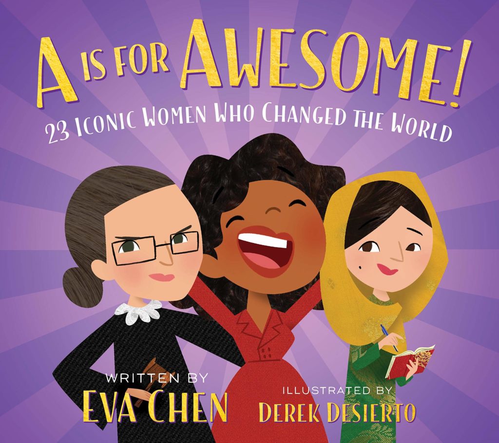A Is for Awesome!: 23 Iconic Women Who Changed the World Written by Eva Chen, illustrated by Derek Desierto